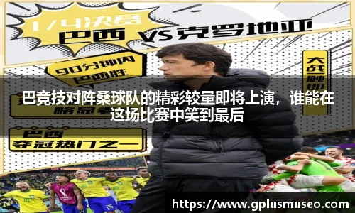 巴竞技对阵桑球队的精彩较量即将上演，谁能在这场比赛中笑到最后