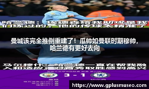 曼城该完全推倒重建了！瓜帅如曼联时期穆帅，哈兰德有更好去向